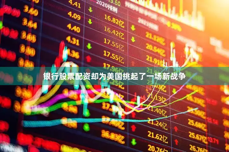 银行股票配资却为美国挑起了一场新战争