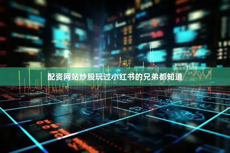 配资网站炒股玩过小红书的兄弟都知道