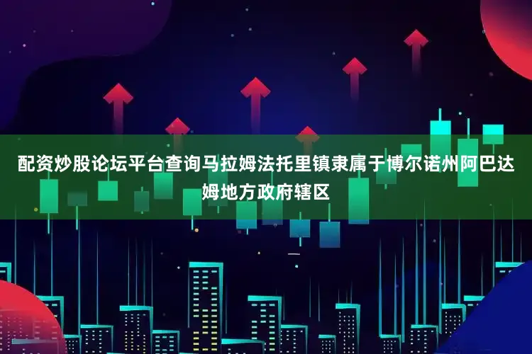 配资炒股论坛平台查询马拉姆法托里镇隶属于博尔诺州阿巴达姆地方政府辖区