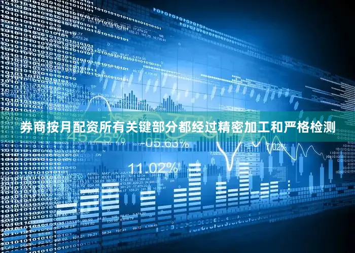券商按月配资所有关键部分都经过精密加工和严格检测