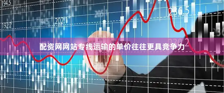 配资网网站专线运输的单价往往更具竞争力
