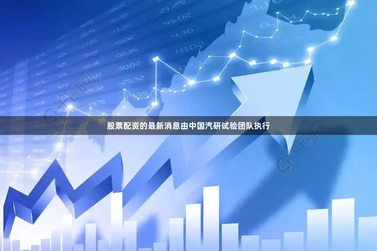股票配资的最新消息由中国汽研试验团队执行