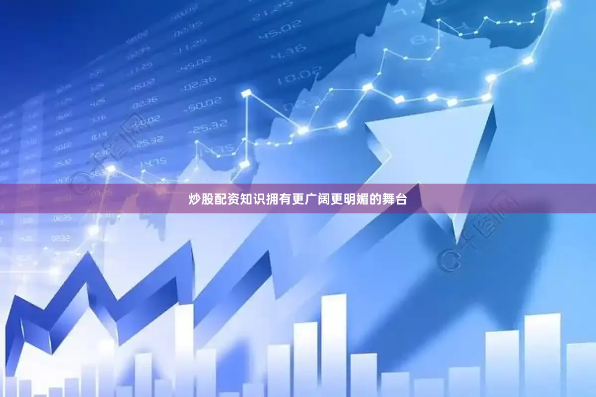 炒股配资知识拥有更广阔更明媚的舞台