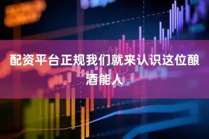 配资平台正规我们就来认识这位酿酒能人