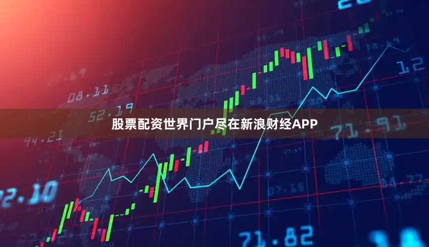 股票配资世界门户尽在新浪财经APP
